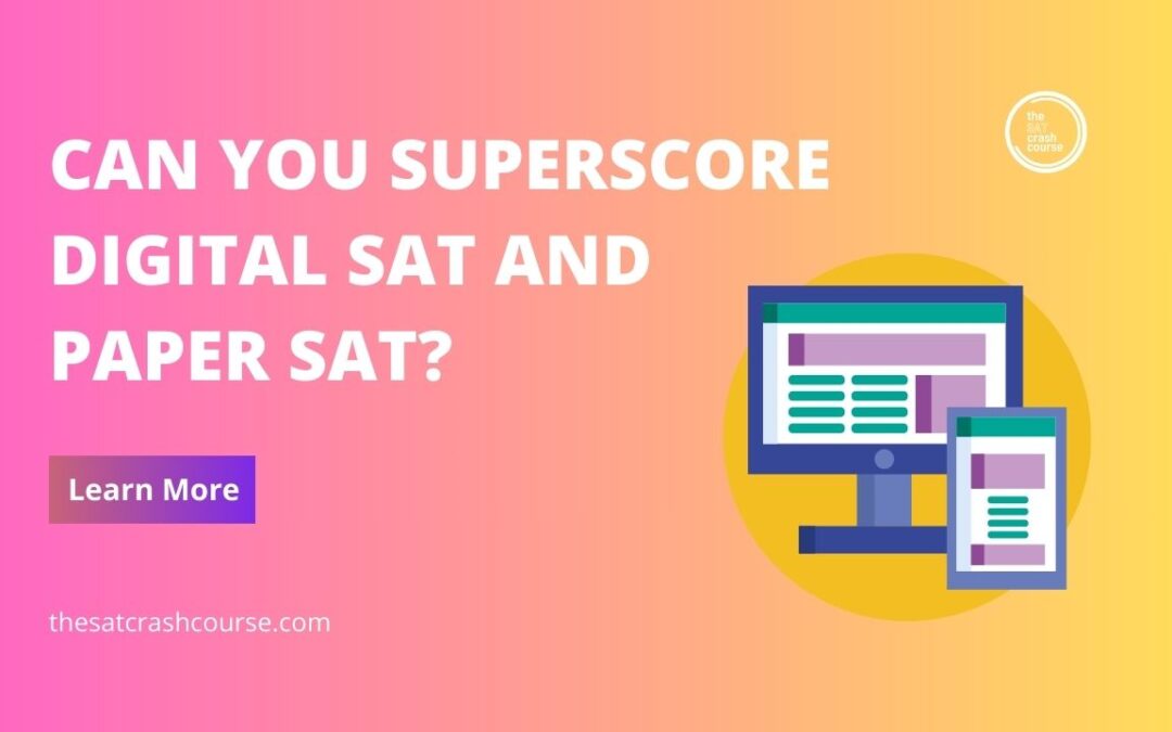 Digital SAT and paper SAT can be superscored in some cases.