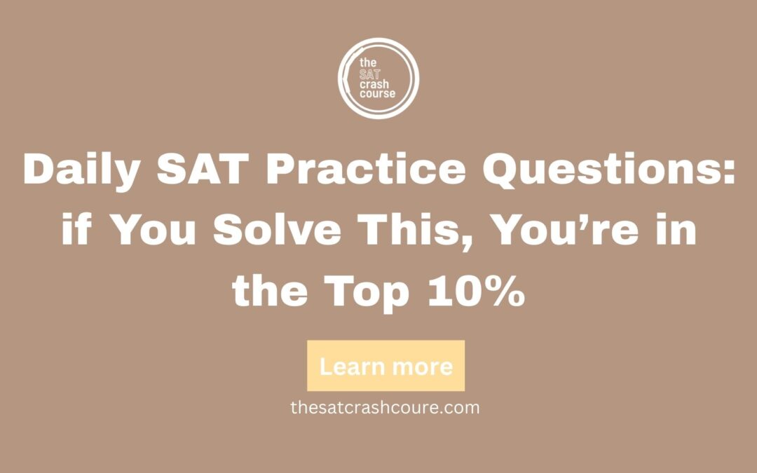 Daily SAT Practice Questions: if You Solve This, You’re in the Top 10%